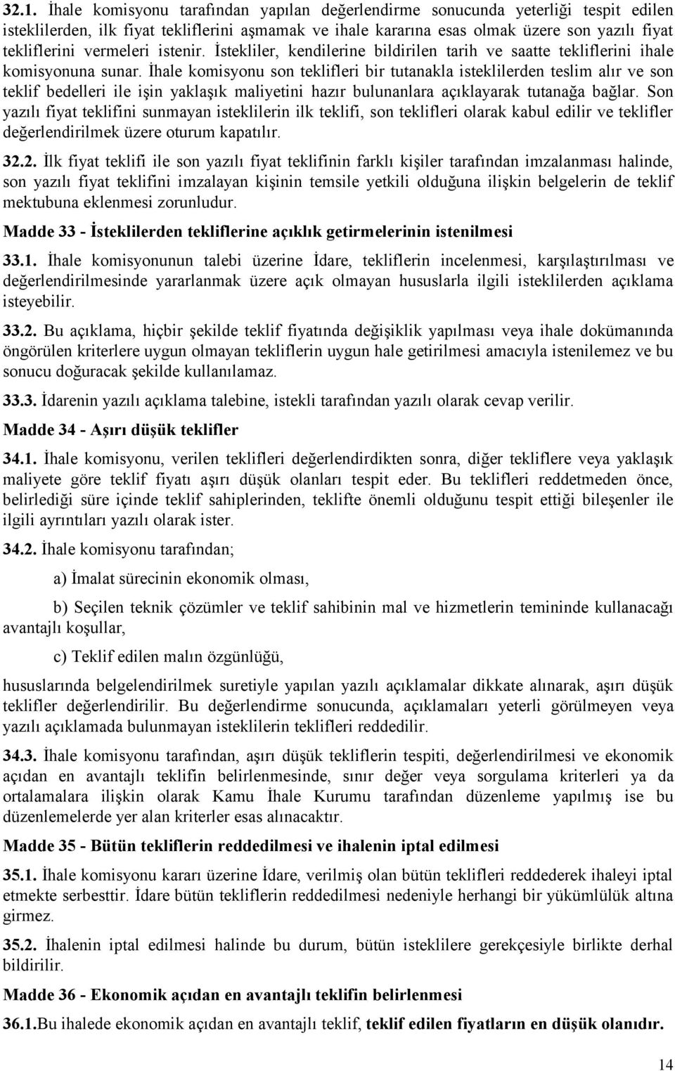 İhale komisyonu son teklifleri bir tutanakla isteklilerden teslim alır ve son teklif bedelleri ile işin yaklaşık maliyetini hazır bulunanlara açıklayarak tutanağa bağlar.