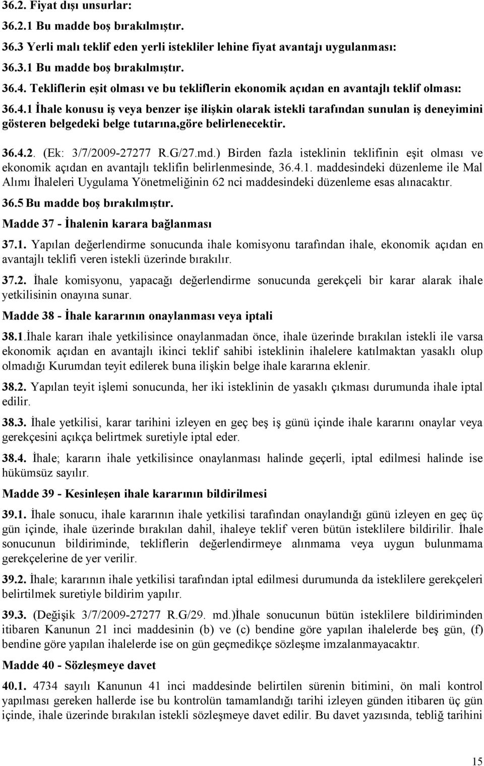 1 İhale konusu iş veya benzer işe ilişkin olarak istekli tarafından sunulan iş deneyimini gösteren belgedeki belge tutarına,göre belirlenecektir. 36.4.2. (Ek: 3/7/2009-27277 R.G/27.md.