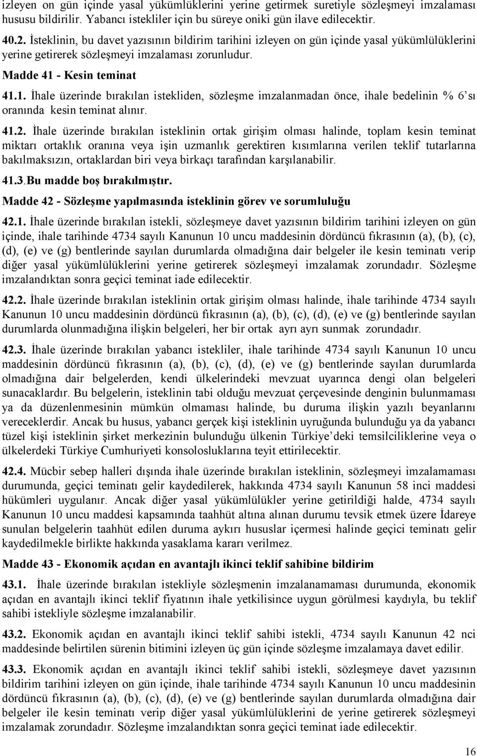 - Kesin teminat 41.1. İhale üzerinde bırakılan istekliden, sözleşme imzalanmadan önce, ihale bedelinin % 6 sı oranında kesin teminat alınır. 41.2.