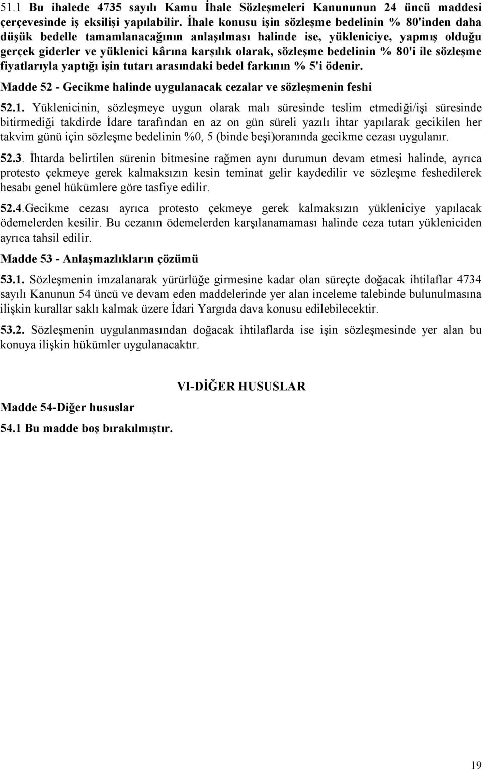 bedelinin % 80'i ile sözleşme fiyatlarıyla yaptığı işin tutarı arasındaki bedel farkının % 5'i ödenir. Madde 52 - Gecikme halinde uygulanacak cezalar ve sözleşmenin feshi 52.1.