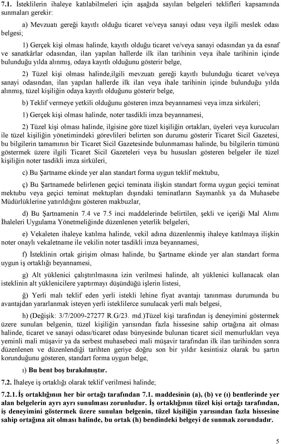 içinde bulunduğu yılda alınmış, odaya kayıtlı olduğunu gösterir belge, 2) Tüzel kişi olması halinde,ilgili mevzuatı gereği kayıtlı bulunduğu ticaret ve/veya sanayi odasından, ilan yapılan hallerde