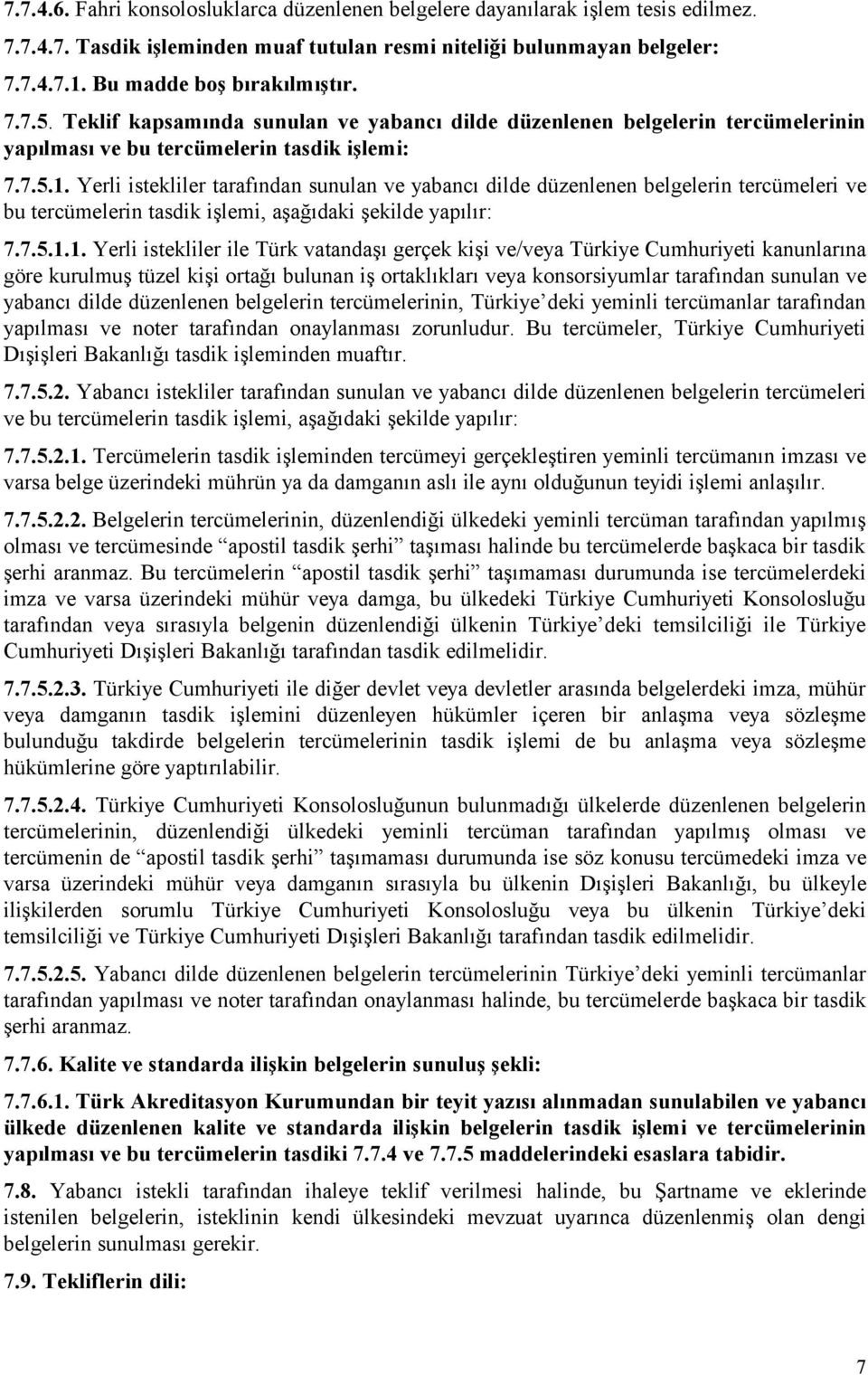 Yerli istekliler tarafından sunulan ve yabancı dilde düzenlenen belgelerin tercümeleri ve bu tercümelerin tasdik işlemi, aşağıdaki şekilde yapılır: 7.7.5.1.