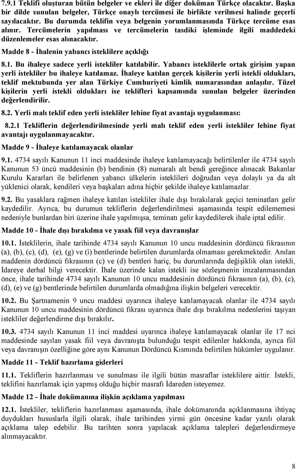 Madde 8 - İhalenin yabancı isteklilere açıklığı 8.1. Bu ihaleye sadece yerli istekliler katılabilir. Yabancı isteklilerle ortak girişim yapan yerli istekliler bu ihaleye katılamaz.