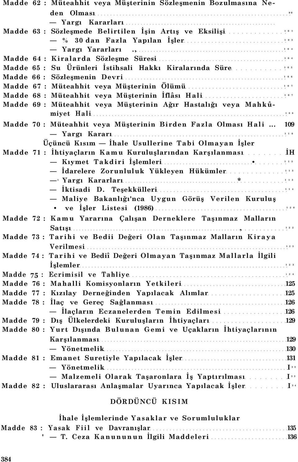 , 1 0 4 Madde 64 : Kiralarda Sözleşme Süresi 1 0 4 Madde 65 : Su Ürünleri İstihsali Hakkı Kiralarında Süre 1 0 5 Madde 66 : Sözleşmenin Devri 1 0 6 Madde 67 : Müteahhit veya Müşterinin Ölümü 1 0 7