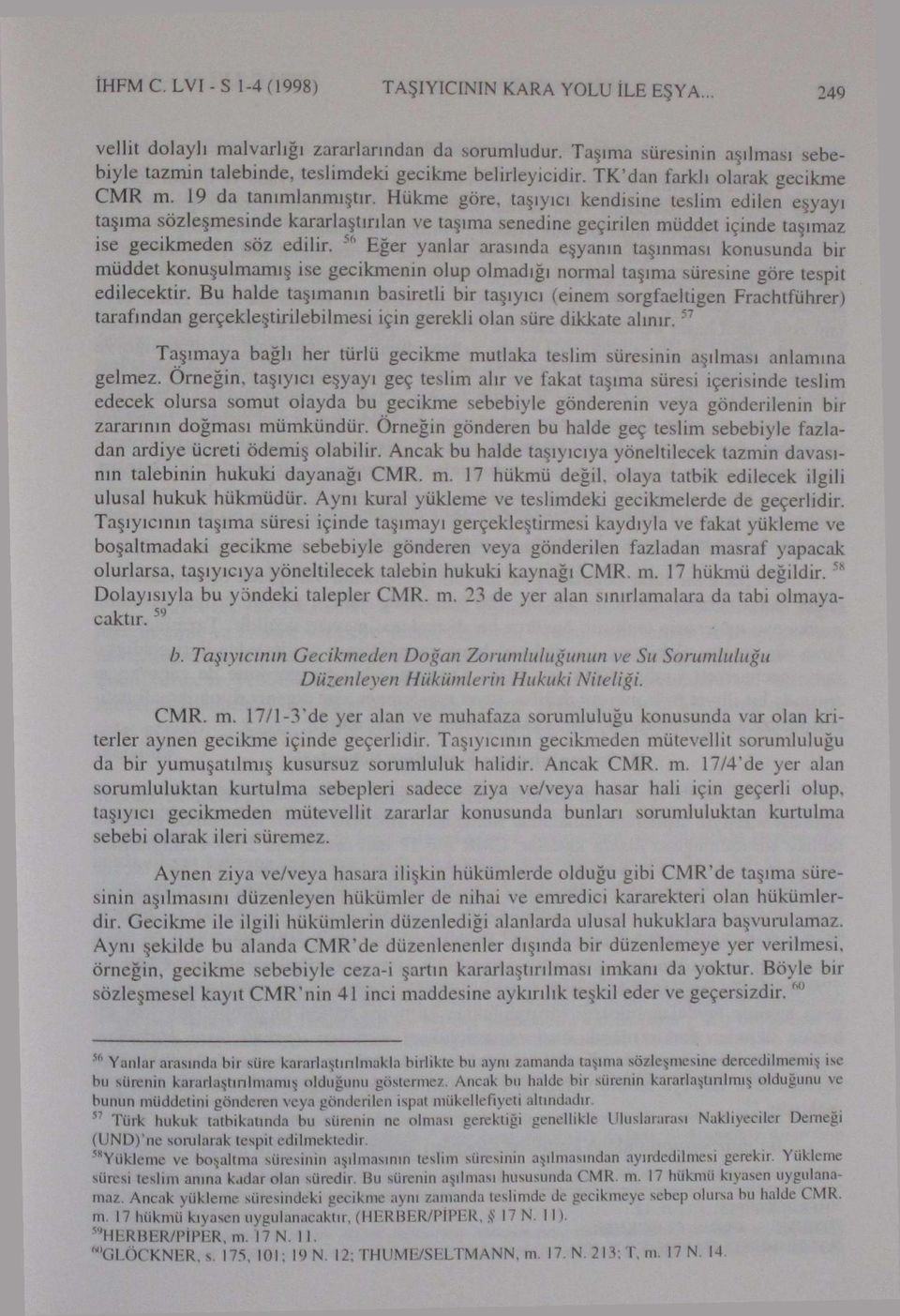 Hükme göre, taşıyıcı kendisine teslim edilen eşyayı taşıma sözleşmesinde kararlaştırılan ve taşıma senedine geçirilen müddet içinde taşımaz ise gecikmeden söz edilir.