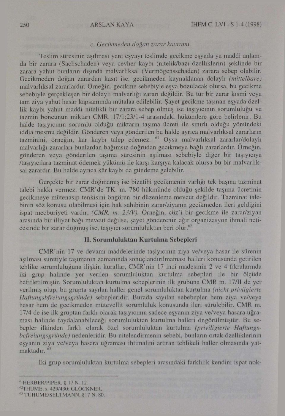 malvarlıksal (Vermögensschaden) zarara sebep olabilir. Gecikmeden doğan zarardan kasıt ise, gecikmeden kaynaklanan dolaylı (mittelbare) malvarlıksal zararlardır.