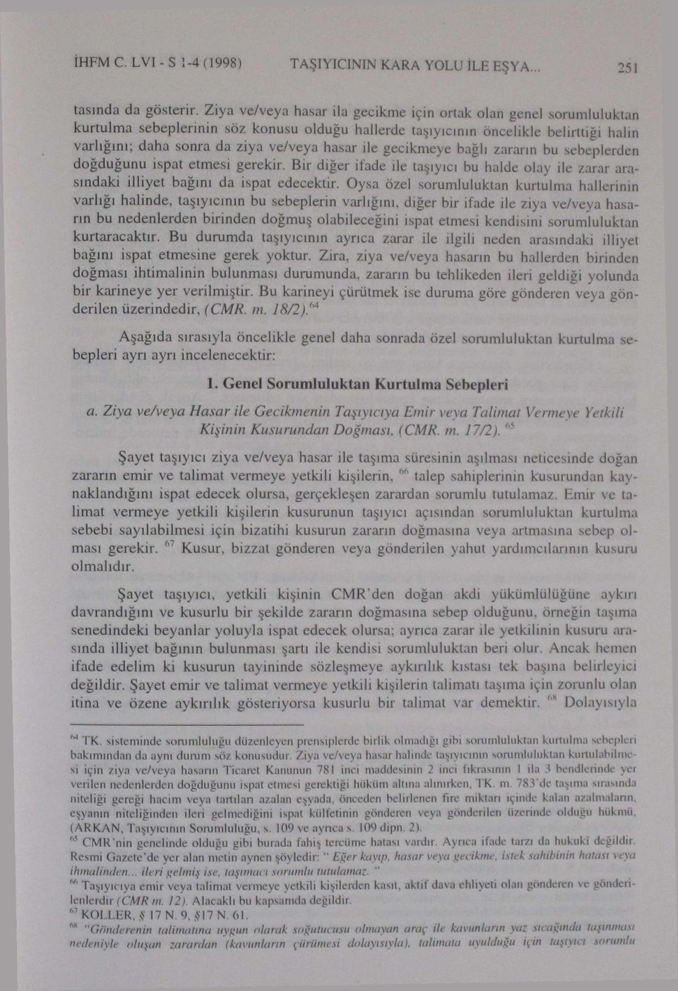 ile gecikmeye bağlı zararın bu sebeplerden doğduğunu ispat etmesi gerekir. Bir diğer ifade ile taşıyıcı bu halde olay ile zarar arasındaki illiyet bağını da ispat edecektir.