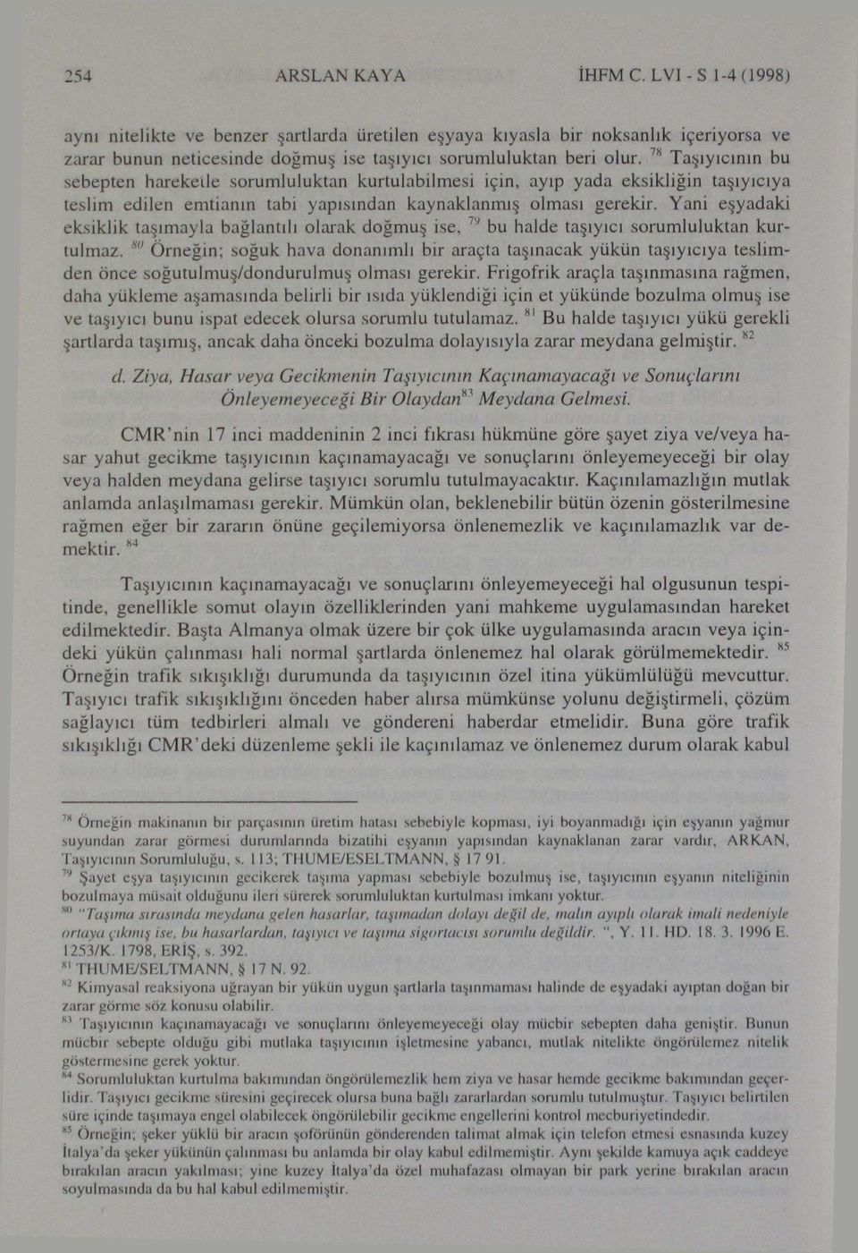 Yani eşyadaki eksiklik taşımayla bağlantılı olarak doğmuş ise. 79 bu halde taşıyıcı sorumluluktan kurtulmaz.