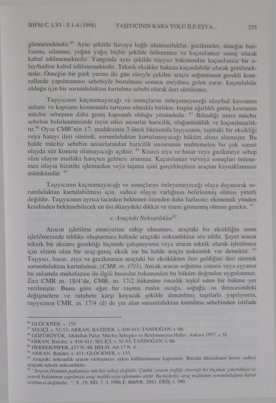 Yangında aynı şekilde taşıyıcı bakımından kaçınılamaz bir o lay/hadise kabul edilmemektedir. Teknik eksikler hakeza kaçınılabılir olarak görülmektedir.