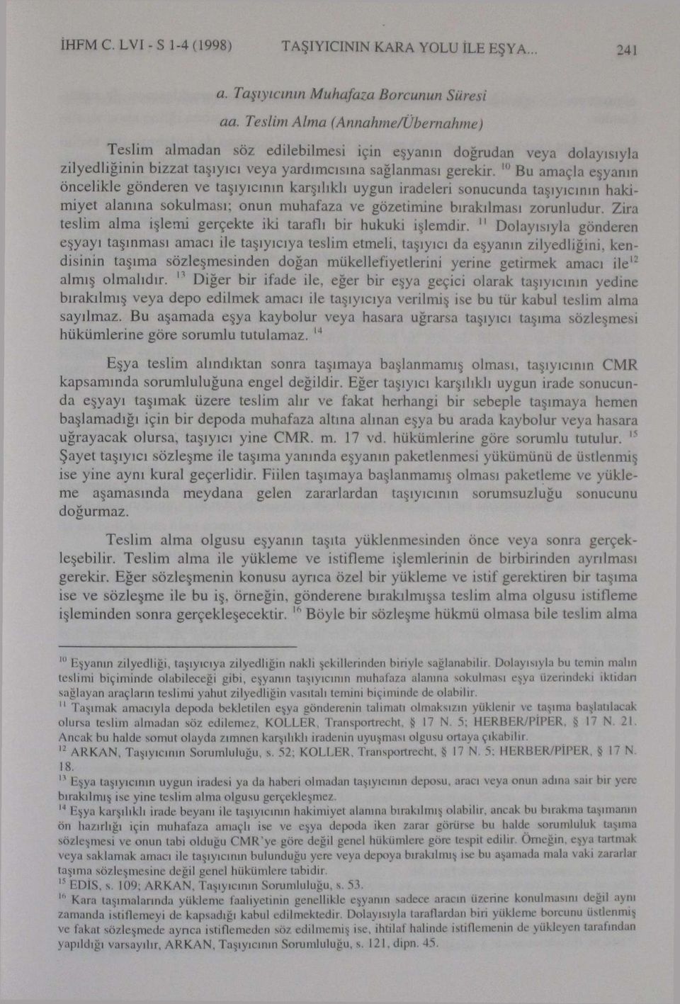 10 Bu amaçla eşyanın öncelikle gönderen ve taşıyıcının karşılıklı uygun iradeleri sonucunda taşıyıcının hakimiyet alanına sokulması; onun muhafaza ve gözetimine bırakılması zorunludur.