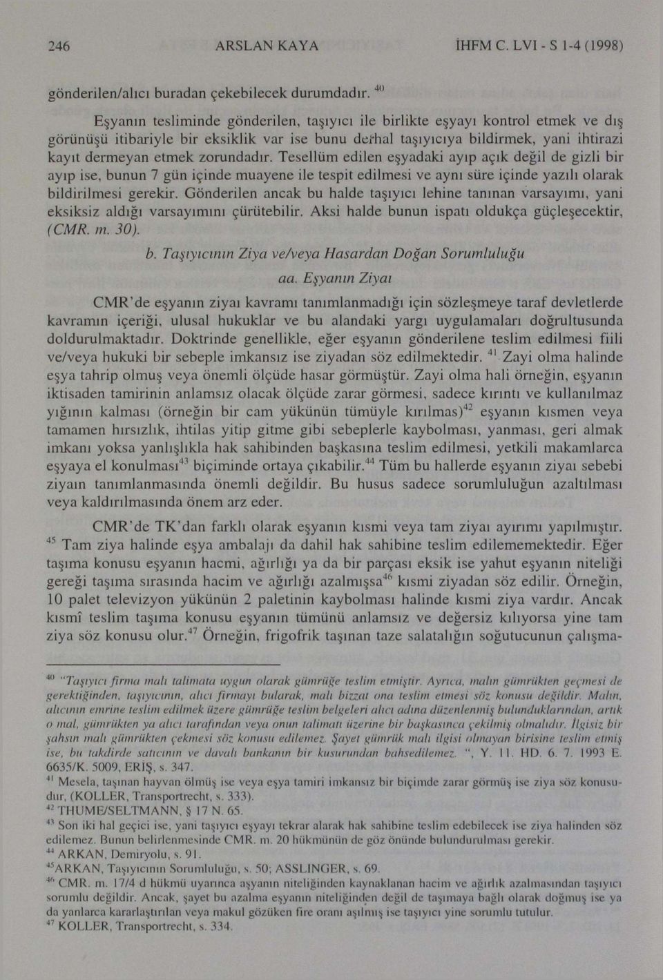 zorundadır. Tesellüm edilen eşyadaki ayıp açık değil de gizli bir ayıp ise, bunun 7 gün içinde muayene ile tespit edilmesi ve aynı süre içinde yazılı olarak bildirilmesi gerekir.