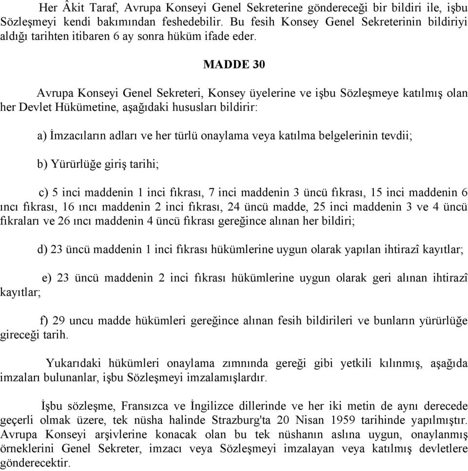 MADDE 30 Avrupa Konseyi Genel Sekreteri, Konsey üyelerine ve işbu Sözleşmeye katılmış olan her Devlet Hükümetine, aşağıdaki hususları bildirir: a) İmzacıların adları ve her türlü onaylama veya