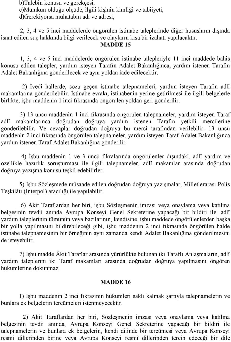 MADDE 15 1, 3, 4 ve 5 inci maddelerde öngörülen istinabe talepleriyle 11 inci maddede bahis konusu edilen talepler, yardım isteyen Tarafın Adalet Bakanlığınca, yardım istenen Tarafın Adalet