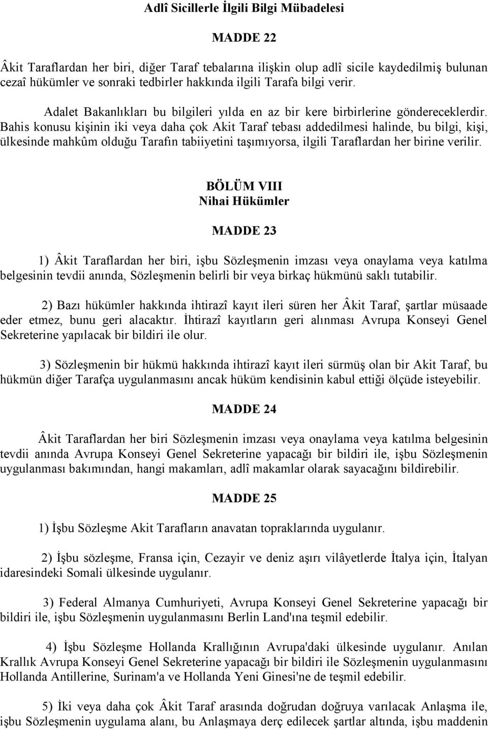 Bahis konusu kişinin iki veya daha çok Akit Taraf tebası addedilmesi halinde, bu bilgi, kişi, ülkesinde mahkûm olduğu Tarafın tabiiyetini taşımıyorsa, ilgili Taraflardan her birine verilir.