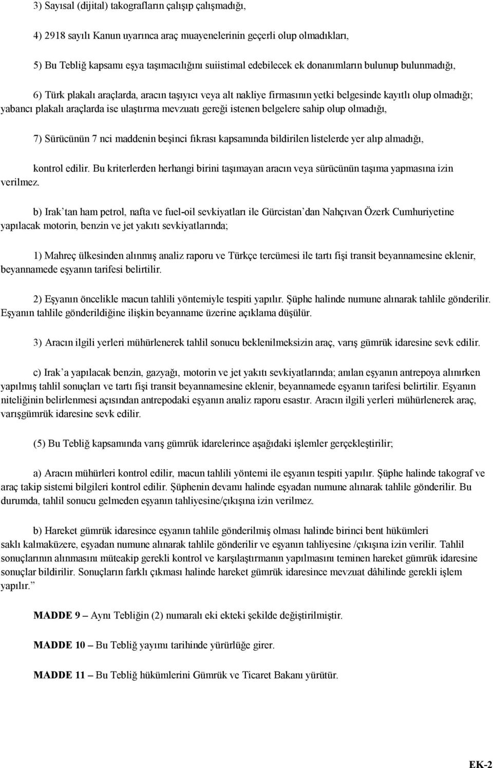 gereği istenen belgelere sahip olup olmadığı, 7) Sürücünün 7 nci maddenin beşinci fıkrası kapsamında bildirilen listelerde yer alıp almadığı, kontrol edilir.