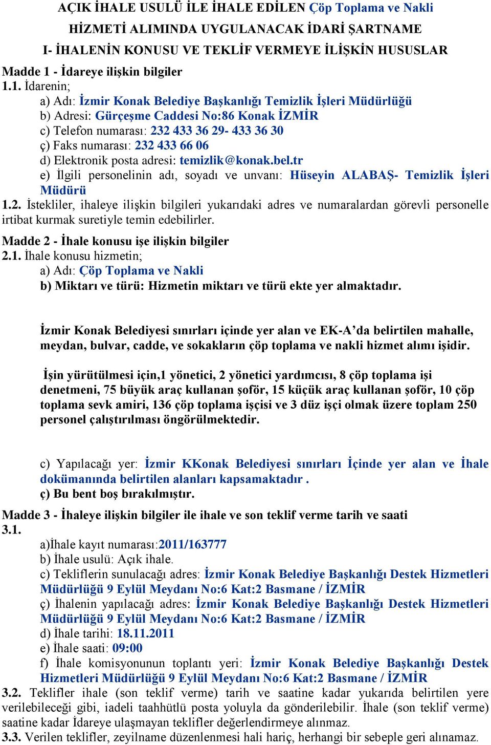 1. İdarenin; a) Adı: Ġzmir Konak Belediye BaĢkanlığı Temizlik ĠĢleri Müdürlüğü b) Adresi: GürçeĢme Caddesi No:86 Konak ĠZMĠR c) Telefon numarası: 232 433 36 29-433 36 30 ç) Faks numarası: 232 433 66