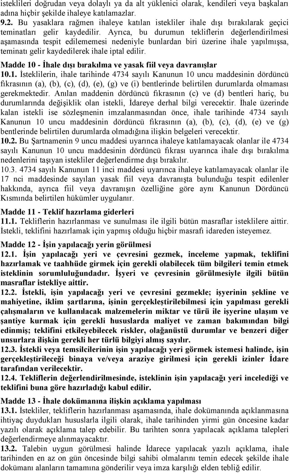 Ayrıca, bu durumun tekliflerin değerlendirilmesi aşamasında tespit edilememesi nedeniyle bunlardan biri üzerine ihale yapılmışsa, teminatı gelir kaydedilerek ihale iptal edilir.