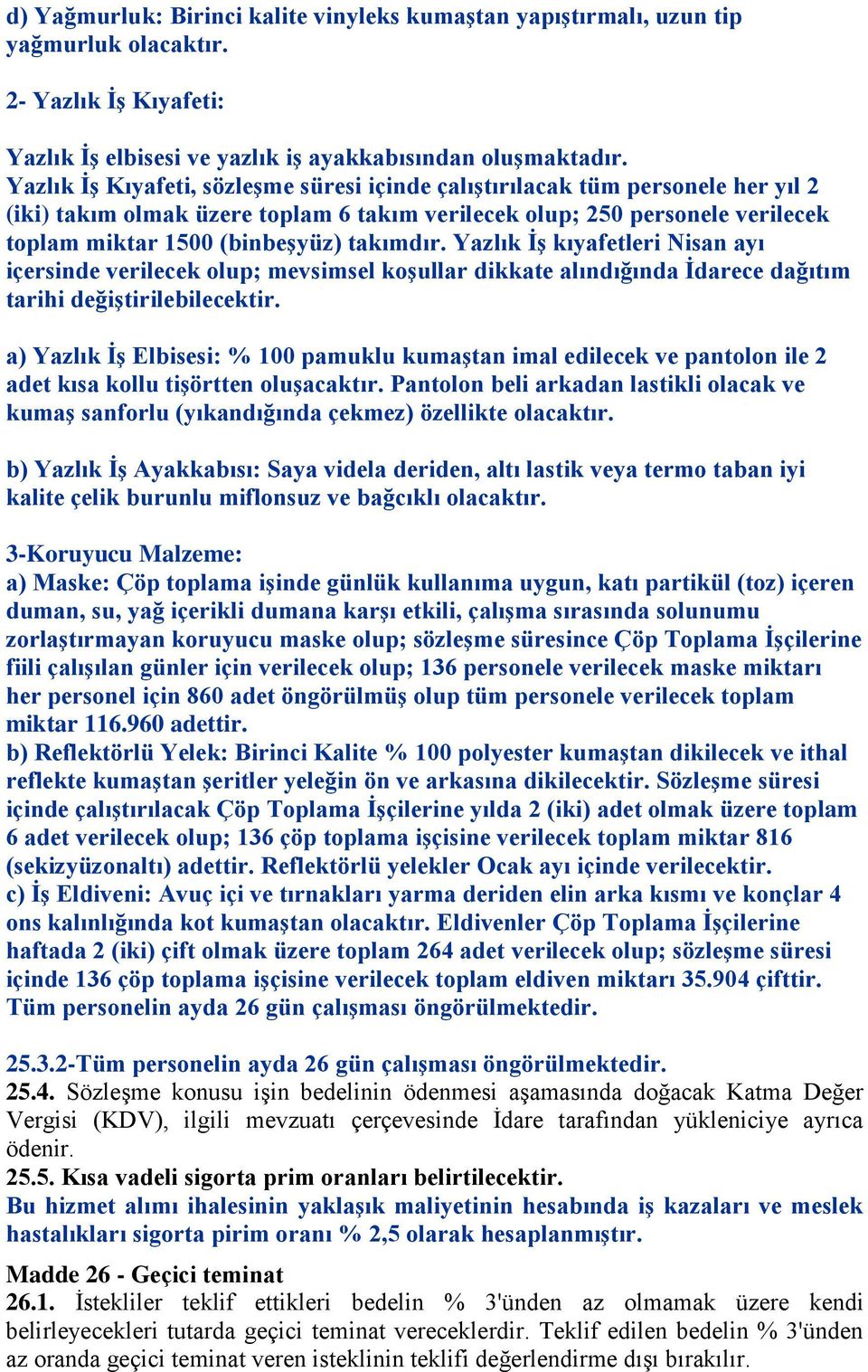 takımdır. Yazlık ĠĢ kıyafetleri Nisan ayı içersinde verilecek olup; mevsimsel koģullar dikkate alındığında Ġdarece dağıtım tarihi değiģtirilebilecektir.