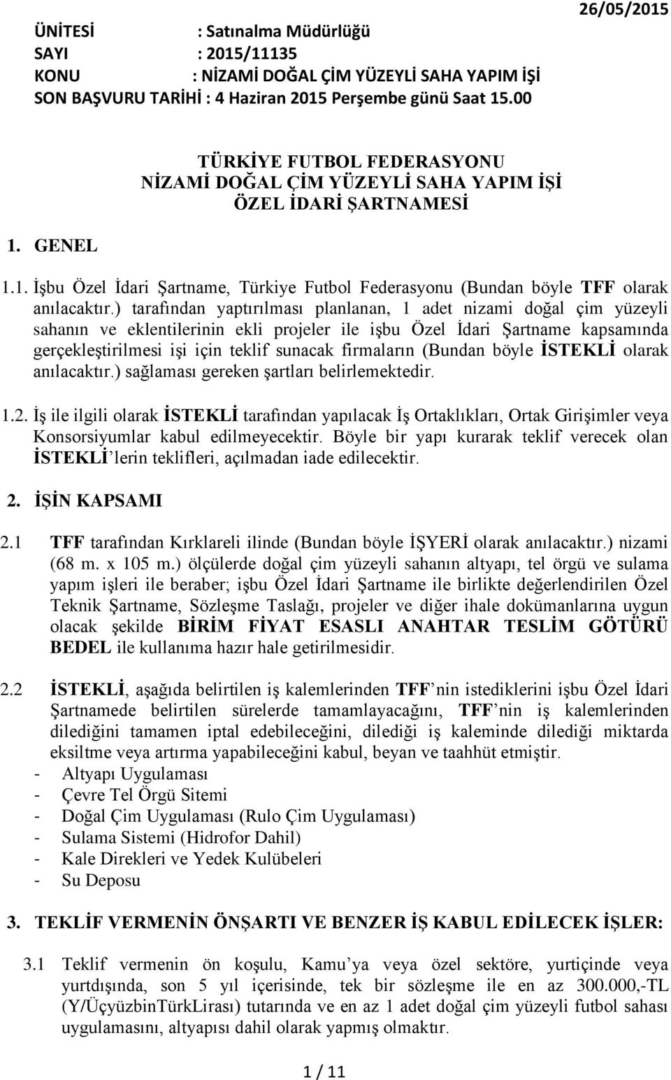 ) tarafından yaptırılması planlanan, 1 adet nizami doğal çim yüzeyli sahanın ve eklentilerinin ekli projeler ile işbu Özel İdari Şartname kapsamında gerçekleştirilmesi işi için teklif sunacak