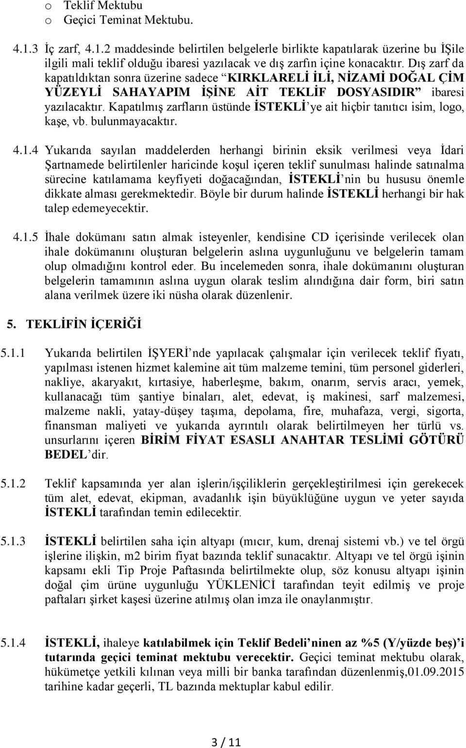 Kapatılmış zarfların üstünde İSTEKLİ ye ait hiçbir tanıtıcı isim, logo, kaşe, vb. bulunmayacaktır. 4.1.