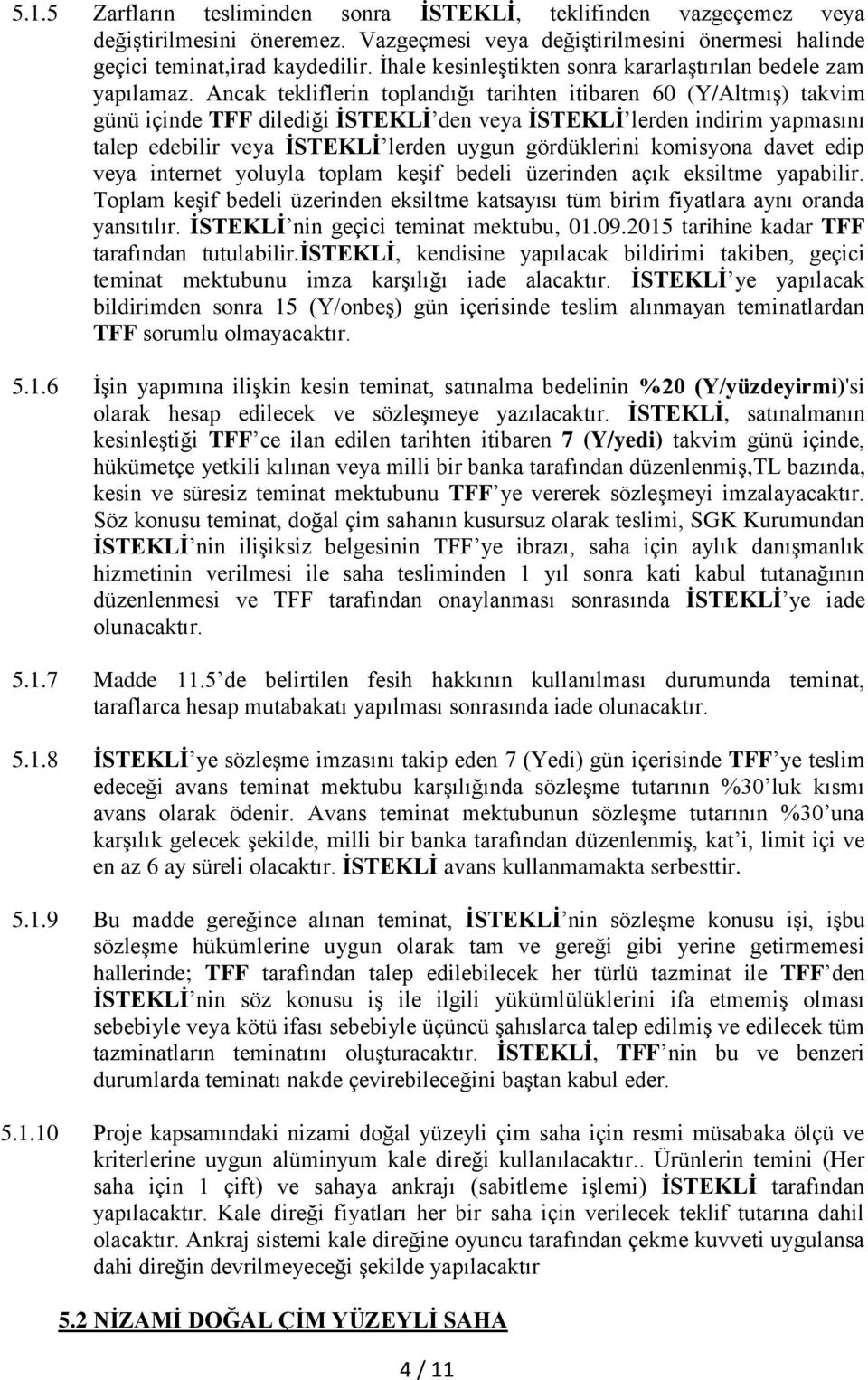 Ancak tekliflerin toplandığı tarihten itibaren 60 (Y/Altmış) takvim günü içinde TFF dilediği İSTEKLİ den veya İSTEKLİ lerden indirim yapmasını talep edebilir veya İSTEKLİ lerden uygun gördüklerini