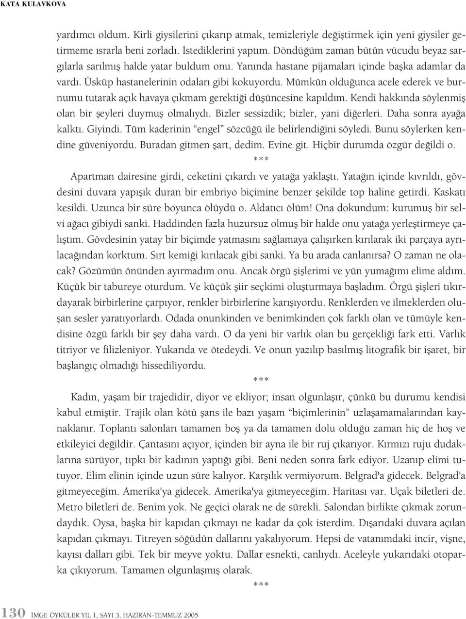 Mümkün olduðunca acele ederek ve burnumu tutarak açýk havaya çýkmam gerektiði düþüncesine kapýldým. Kendi hakkýnda söylenmiþ olan bir þeyleri duymuþ olmalýydý.