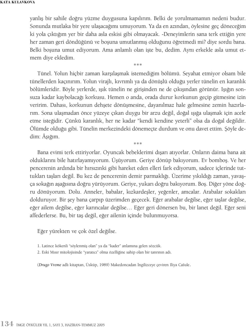 -Deneyimlerin sana terk ettiðin yere her zaman geri döndüðünü ve boþuna umutlanmýþ olduðunu öðretmedi mi? diye sordu bana. Belki boþuna umut ediyorum. Ama anlamlý olan iþte bu, dedim.