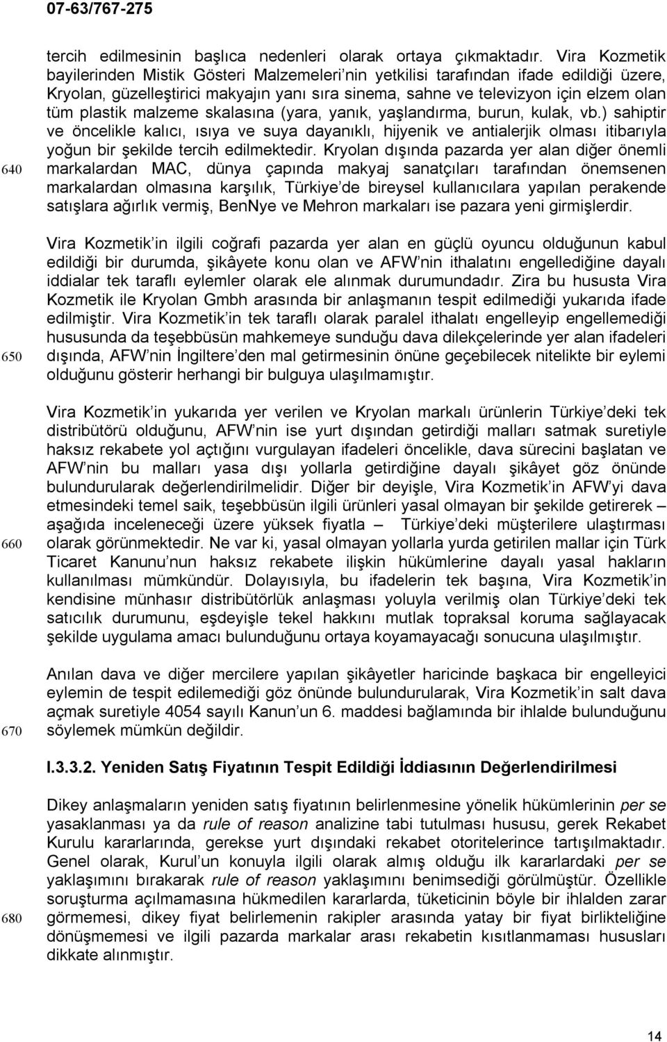 malzeme skalasına (yara, yanık, yaşlandırma, burun, kulak, vb.) sahiptir ve öncelikle kalıcı, ısıya ve suya dayanıklı, hijyenik ve antialerjik olması itibarıyla yoğun bir şekilde tercih edilmektedir.