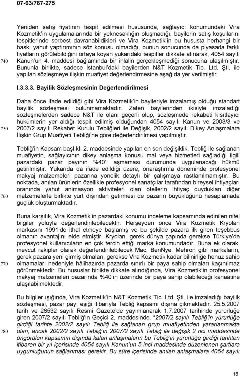 tespitler dikkate alınarak, 4054 sayılı Kanun un 4. maddesi bağlamında bir ihlalin gerçekleşmediği sonucuna ulaşılmıştır. Bununla birlikte, sadece İstanbul daki bayilerden N&T Kozmetik Tic. Ltd. Şti.