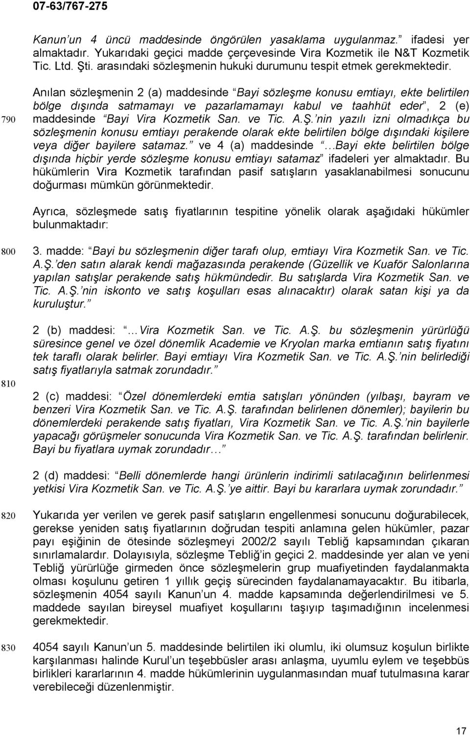 790 Anılan sözleşmenin 2 (a) maddesinde Bayi sözleşme konusu emtiayı, ekte belirtilen bölge dışında satmamayı ve pazarlamamayı kabul ve taahhüt eder, 2 (e) maddesinde Bayi Vira Kozmetik San. ve Tic.