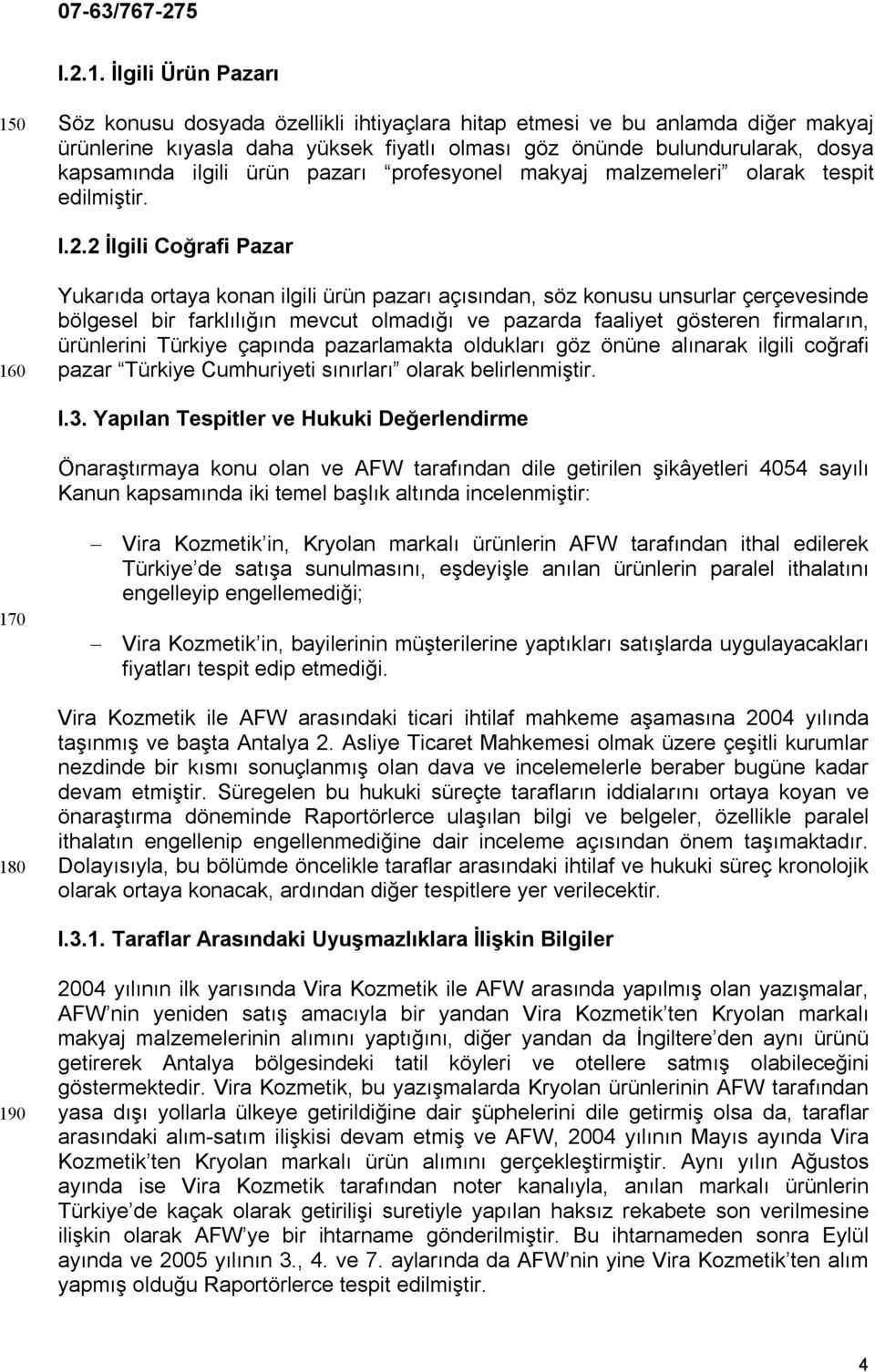 ilgili ürün pazarı profesyonel makyaj malzemeleri olarak tespit edilmiştir. I.2.