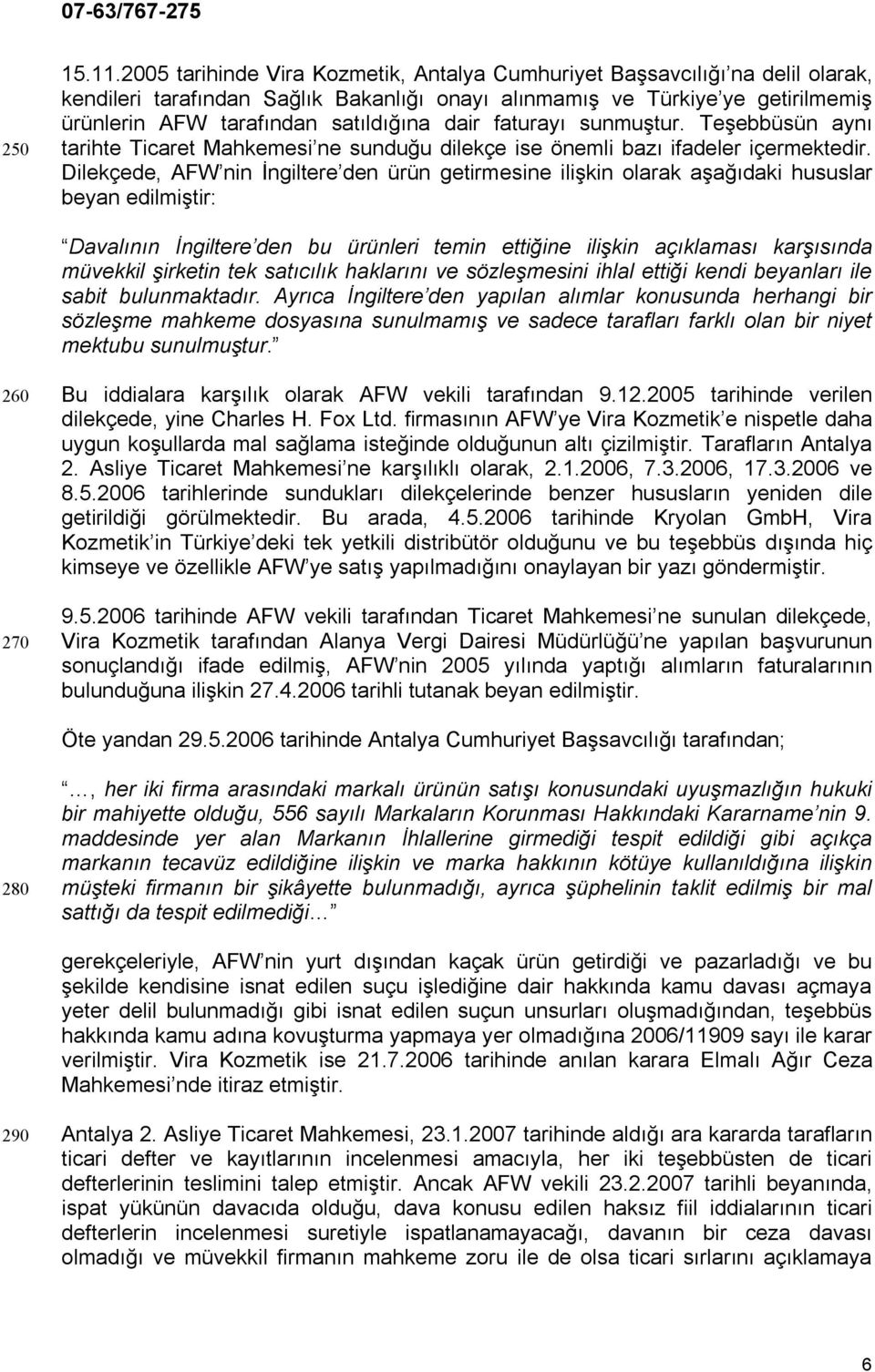 dair faturayı sunmuştur. Teşebbüsün aynı tarihte Ticaret Mahkemesi ne sunduğu dilekçe ise önemli bazı ifadeler içermektedir.