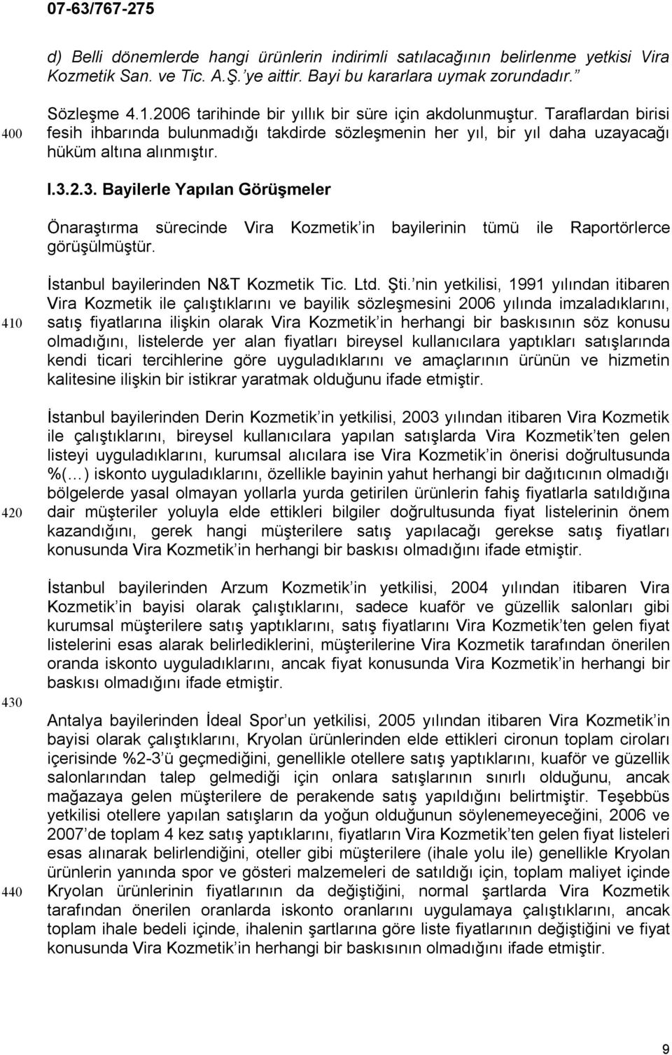 2.3. Bayilerle Yapılan Görüşmeler Önaraştırma sürecinde Vira Kozmetik in bayilerinin tümü ile Raportörlerce görüşülmüştür. 410 420 430 440 İstanbul bayilerinden N&T Kozmetik Tic. Ltd. Şti.