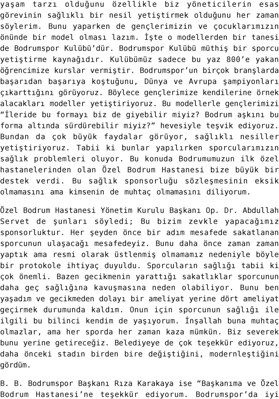 Kulübümüz sadece bu yaz 800 e yakan öğrencimize kurslar vermiştir. Bodrumspor un birçok branşlarda başarıdan başarıya koştuğunu, Dünya ve Avrupa şampiyonları çıkarttığını görüyoruz.