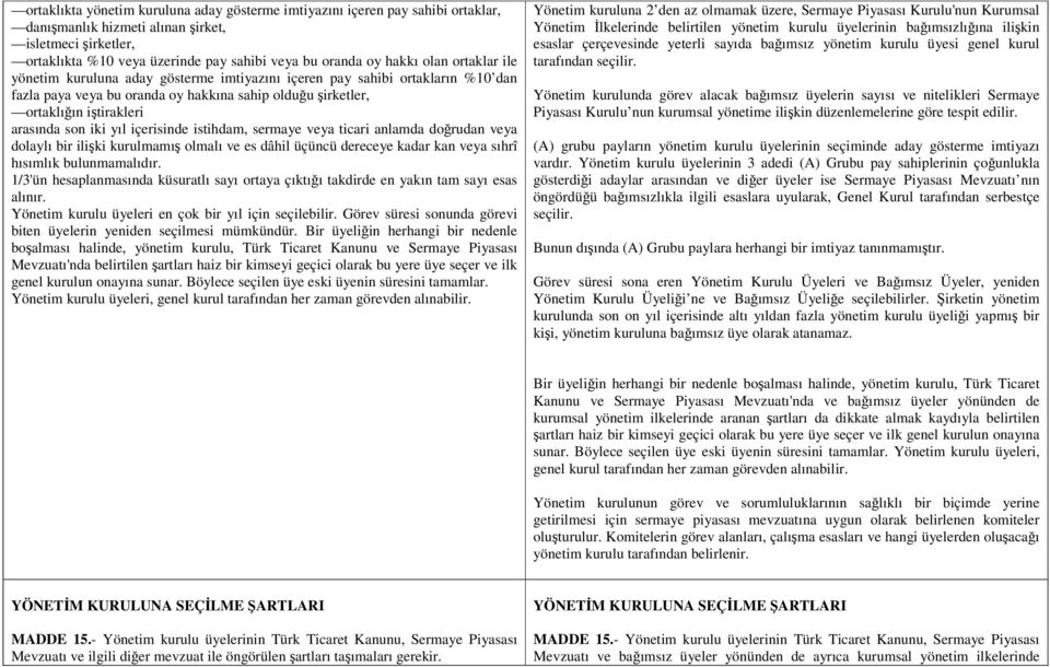 iki yıl içerisinde istihdam, sermaye veya ticari anlamda doğrudan veya dolaylı bir ilişki kurulmamış olmalı ve es dâhil üçüncü dereceye kadar kan veya sıhrî hısımlık bulunmamalıdır.