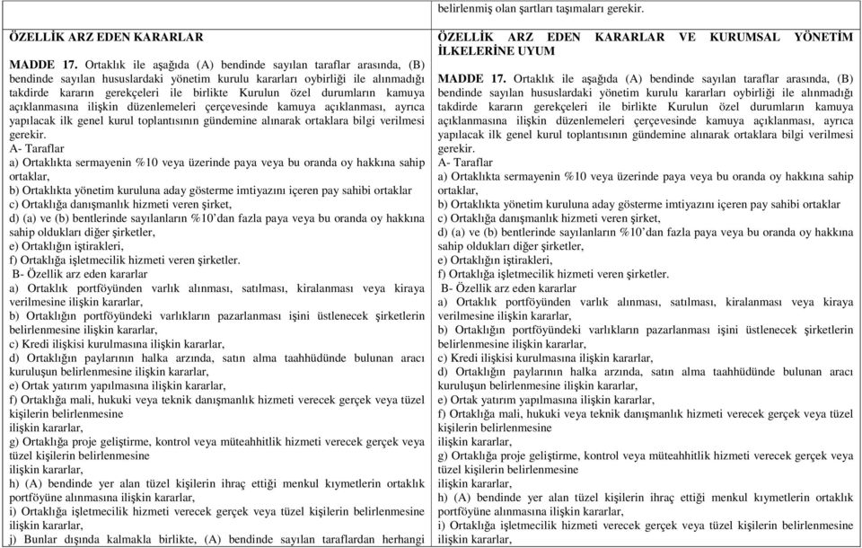 durumların kamuya açıklanmasına ilişkin düzenlemeleri çerçevesinde kamuya açıklanması, ayrıca yapılacak ilk genel kurul toplantısının gündemine alınarak ortaklara bilgi verilmesi gerekir.