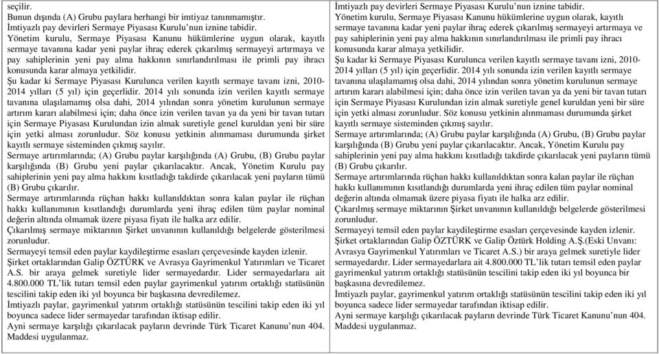 sınırlandırılması ile primli pay ihracı konusunda karar almaya yetkilidir. Şu kadar ki Sermaye Piyasası Kurulunca verilen kayıtlı sermaye tavanı izni, 2010-2014 yılları (5 yıl) için geçerlidir.