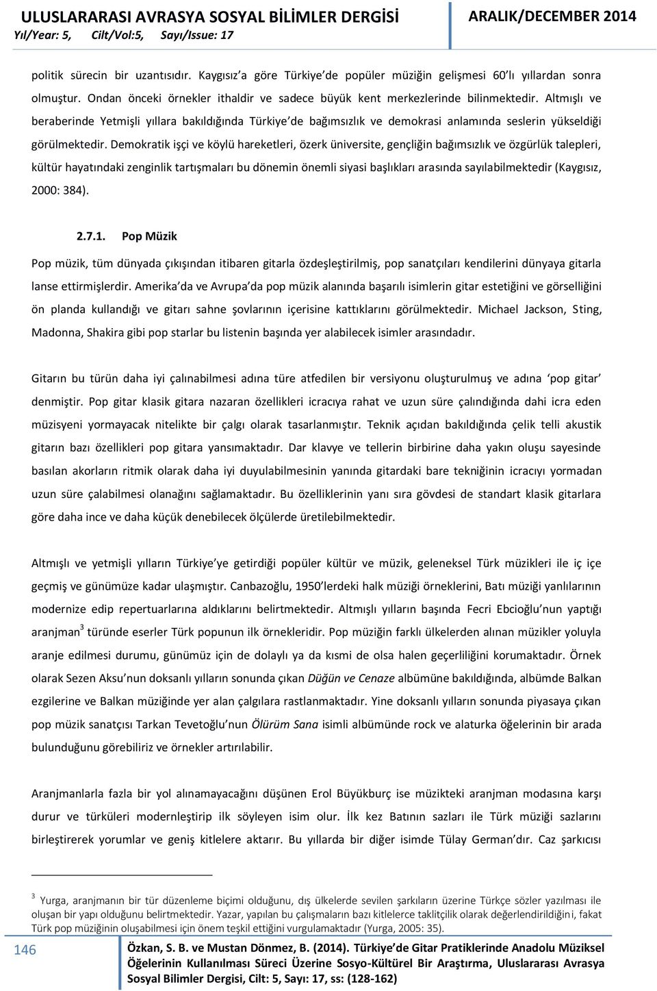 Altmışlı ve beraberinde Yetmişli yıllara bakıldığında Türkiye de bağımsızlık ve demokrasi anlamında seslerin yükseldiği görülmektedir.