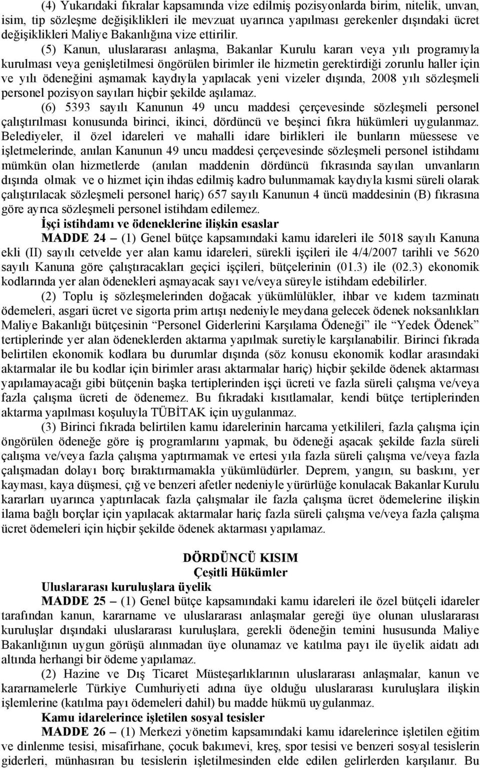 (5) Kanun, uluslararası anlaşma, Bakanlar Kurulu kararı veya yılı programıyla kurulması veya genişletilmesi öngörülen birimler ile hizmetin gerektirdiği zorunlu haller için ve yılı ödeneğini aşmamak