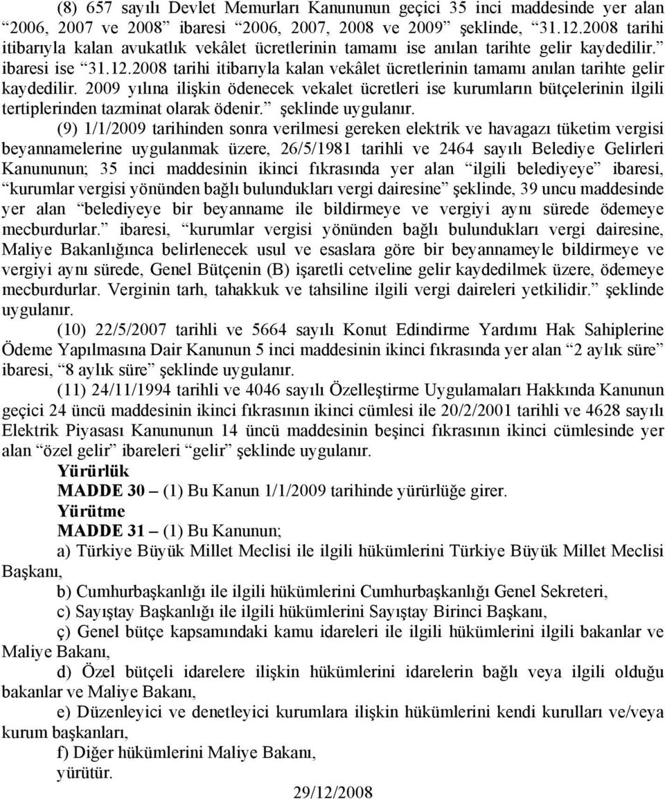 2008 tarihi itibarıyla kalan vekâlet ücretlerinin tamamı anılan tarihte gelir kaydedilir.