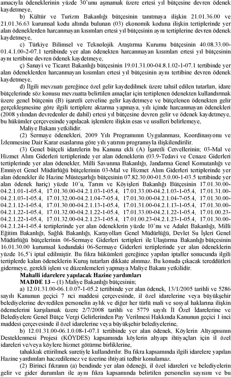 63 kurumsal kodu altında bulunan (03) ekonomik koduna ilişkin tertiplerinde yer alan ödeneklerden harcanmayan kısımları ertesi yıl bütçesinin aynı tertiplerine devren ödenek kaydetmeye, c) Türkiye