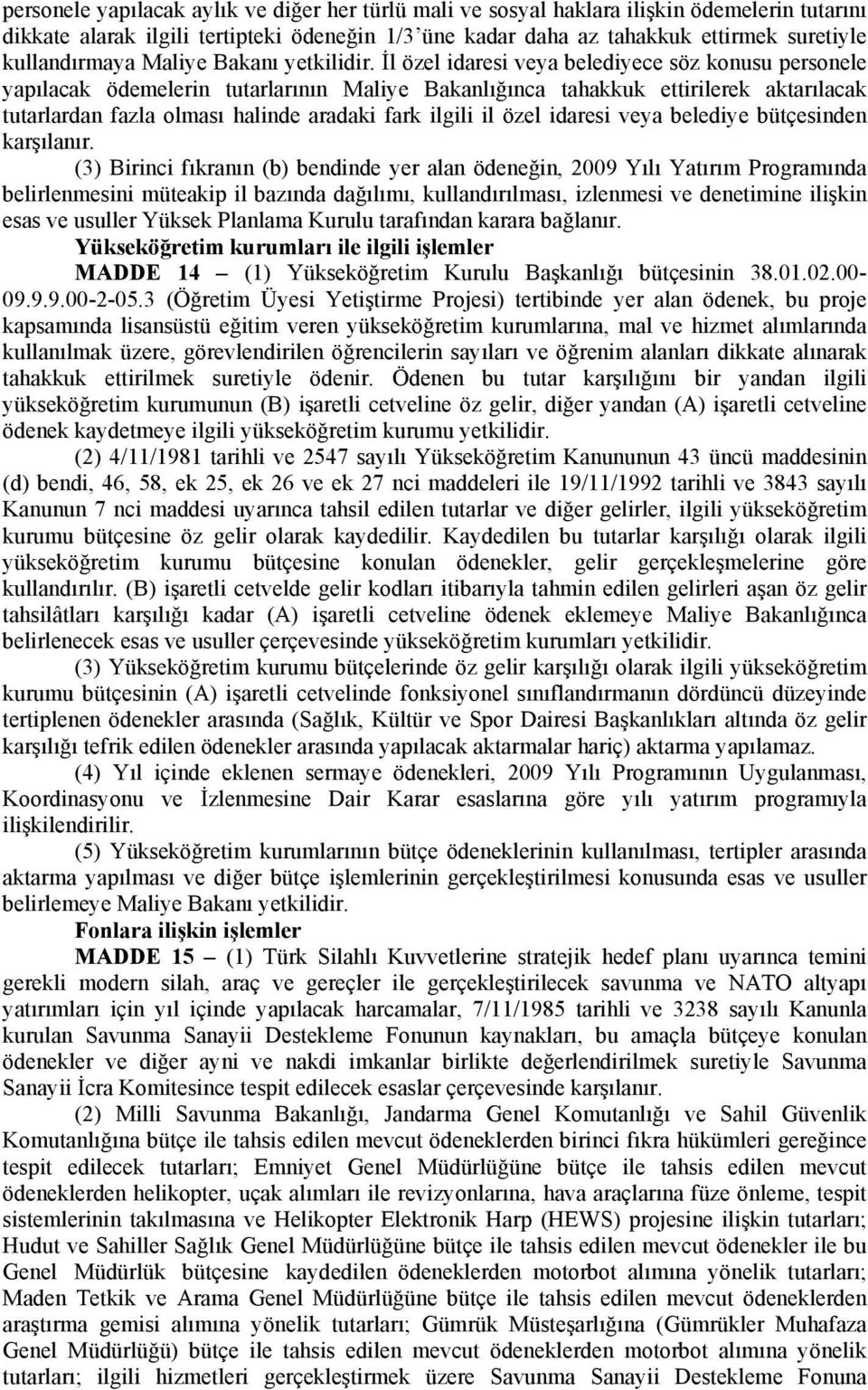 İl özel idaresi veya belediyece söz konusu personele yapılacak ödemelerin tutarlarının Maliye Bakanlığınca tahakkuk ettirilerek aktarılacak tutarlardan fazla olması halinde aradaki fark ilgili il