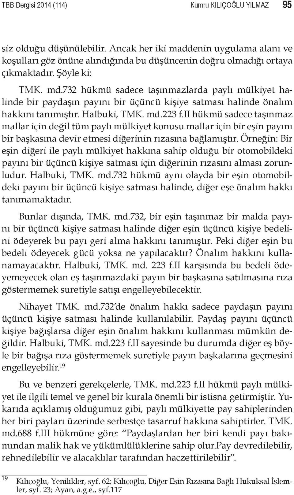 ii hükmü sadece taşınmaz mallar için değil tüm paylı mülkiyet konusu mallar için bir eşin payını bir başkasına devir etmesi diğerinin rızasına bağlamıştır.