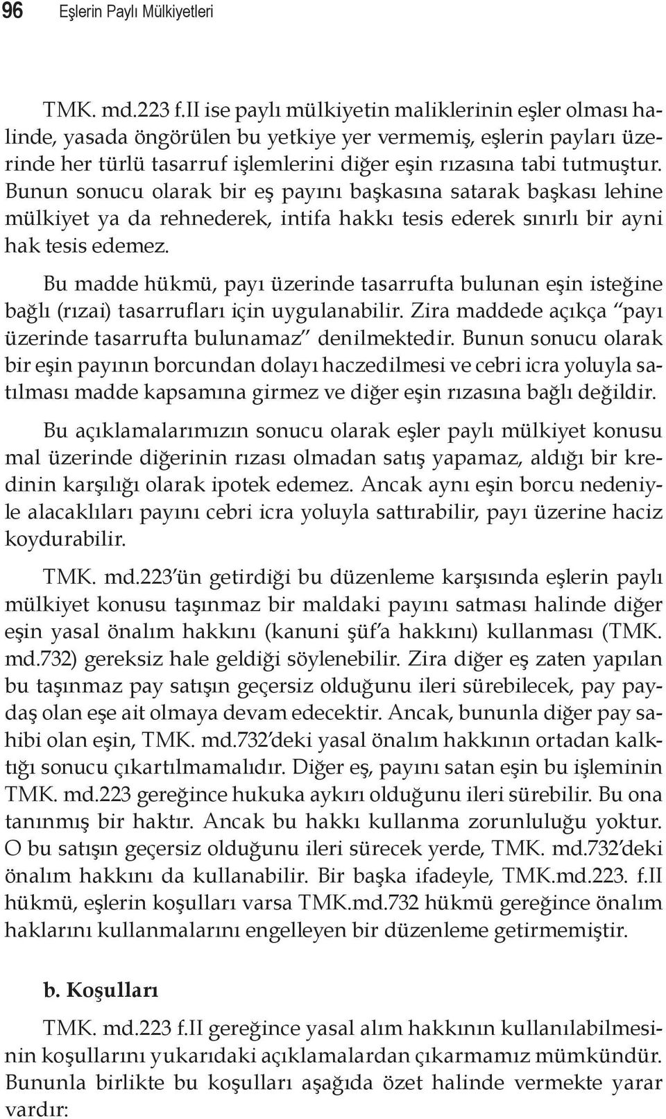 Bunun sonucu olarak bir eş payını başkasına satarak başkası lehine mülkiyet ya da rehnederek, intifa hakkı tesis ederek sınırlı bir ayni hak tesis edemez.