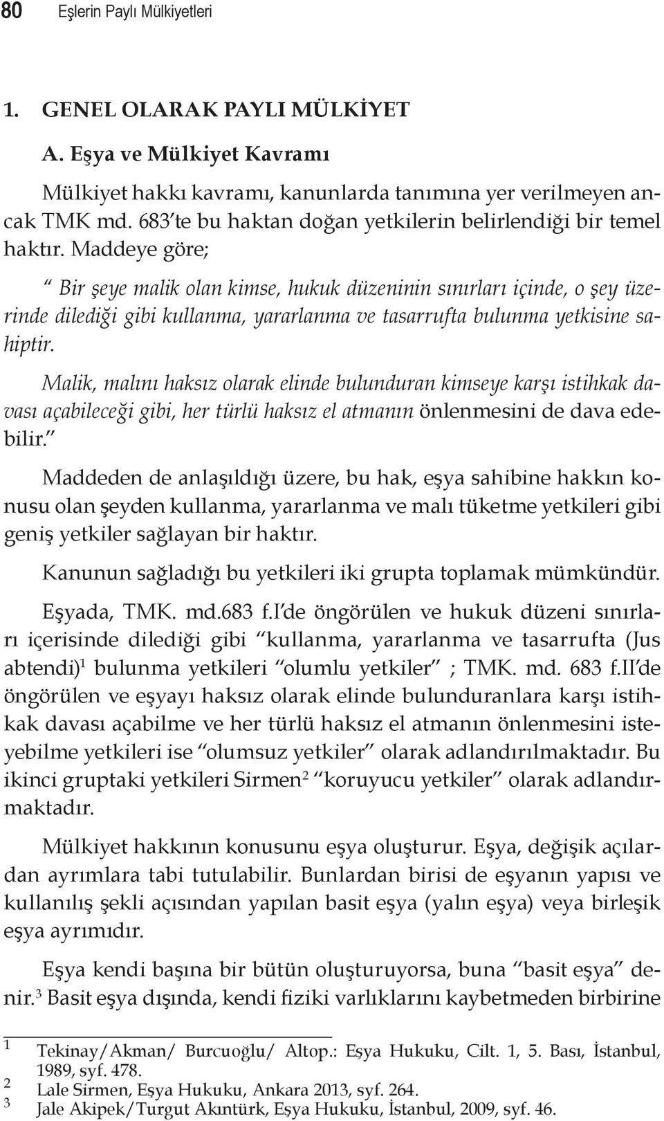 Maddeye göre; Bir şeye malik olan kimse, hukuk düzeninin sınırları içinde, o şey üzerinde dilediği gibi kullanma, yararlanma ve tasarrufta bulunma yetkisine sahiptir.