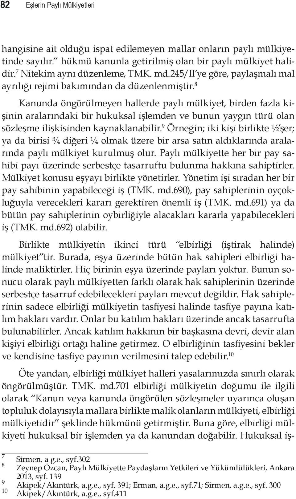 8 Kanunda öngörülmeyen hallerde paylı mülkiyet, birden fazla kişinin aralarındaki bir hukuksal işlemden ve bunun yaygın türü olan sözleşme ilişkisinden kaynaklanabilir.