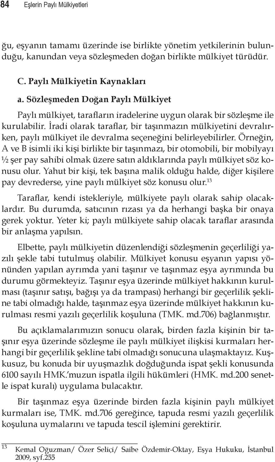 İradi olarak taraflar, bir taşınmazın mülkiyetini devralırken, paylı mülkiyet ile devralma seçeneğini belirleyebilirler.