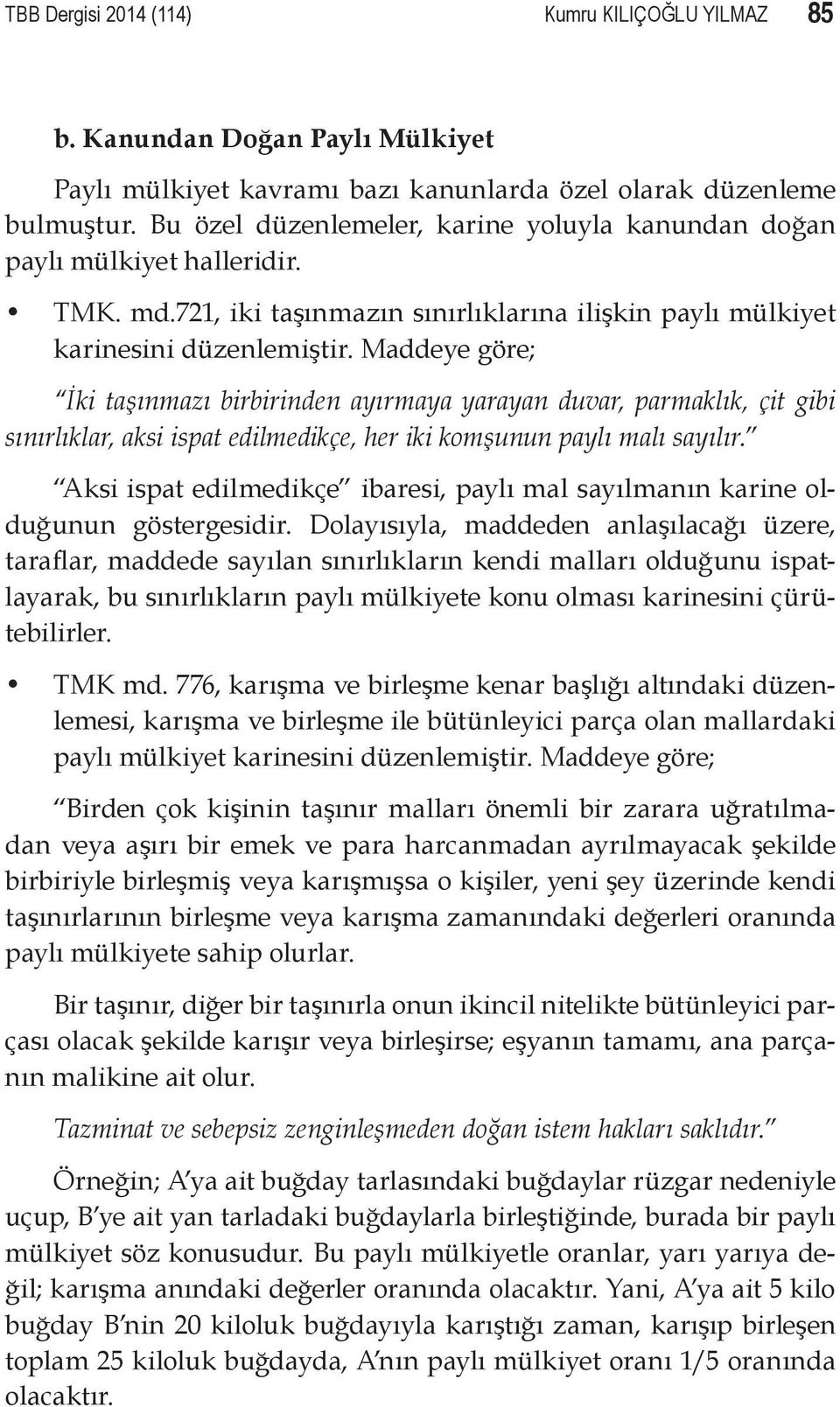 Maddeye göre; İki taşınmazı birbirinden ayırmaya yarayan duvar, parmaklık, çit gibi sınırlıklar, aksi ispat edilmedikçe, her iki komşunun paylı malı sayılır.