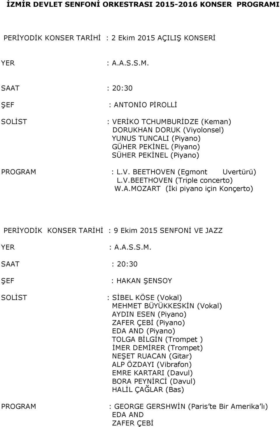 I (Piyano) GÜHER PEKİNEL (Piyano) SÜHER PEKİNEL (Piyano) : L.V. BEETHOVEN (Egmont Uvertürü) L.V.BEETHOVEN (Triple concerto) W.A.