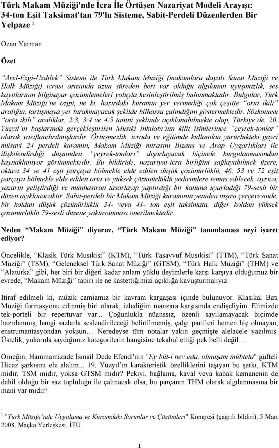 bulunmaktadır. Bulgular, Türk Makam Müziği ne özgü, ne ki, hazırdaki kuramın yer vermediği çok çeşitte orta ikili aralığın, tartışmaya yer bırakmayacak şekilde bilhassa çalındığını göstermektedir.